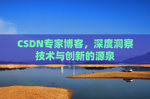 CSDN专家博客,深度洞察技术与创新的源泉
